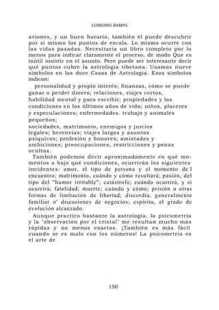 amor, el tipo de persona y el momento de l
encuentro; matrimonio, cuándo y cómo resultará; pasión, del
tipo del "humor irritable"; catástrofe; cuándo ocurrirá, y si
ocurrirá; fatalidad; muerte; cuándo y cómo; prisión u otras
formas de limitación de libertad; discordia, generalmente
familiar o' discusiones de negocios; espíritu, el grado de
evolución alcanzado.
 