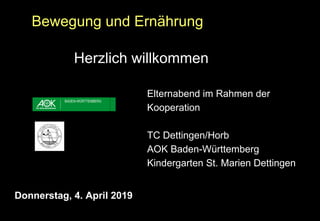 Herzlich willkommen
Elternabend im Rahmen der
Kooperation
TC Dettingen/Horb
AOK Baden-Württemberg
Kindergarten St. Marien Dettingen
Donnerstag, 4. April 2019
Bewegung und Ernährung
 