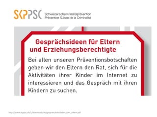 http://www.skppsc.ch/1/downloads/de/gespraechsleitfaden_fuer_eltern.pdf
 