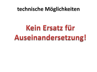 technische Möglichkeiten
 