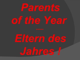 Parents
of the Year
    -----

Eltern des
 Jahres !
 