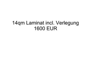 14qm Laminat incl. Verlegung 1600 EUR 