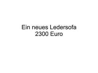 Ein neues Ledersofa 2300 Euro 