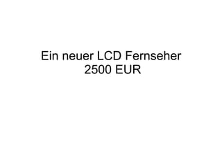 Ein neuer LCD Fernseher  2500 EUR 