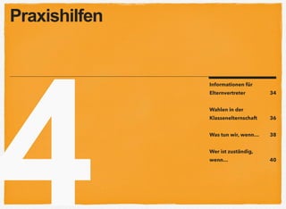 4
Informationen für
Elternvertreter 34
Wahlen in der
Klassenelternschaft 36
Was tun wir, wenn… 38
Wer ist zuständig,
wenn… 40
Praxishilfen
 