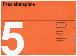 5
Vorschläge zur
Verbesserung der
Elternmitarbeit 42
Schule als  
Mittelpunkt 44
Elternvertretung  
an der AES 46
Praxisbeispiele
 