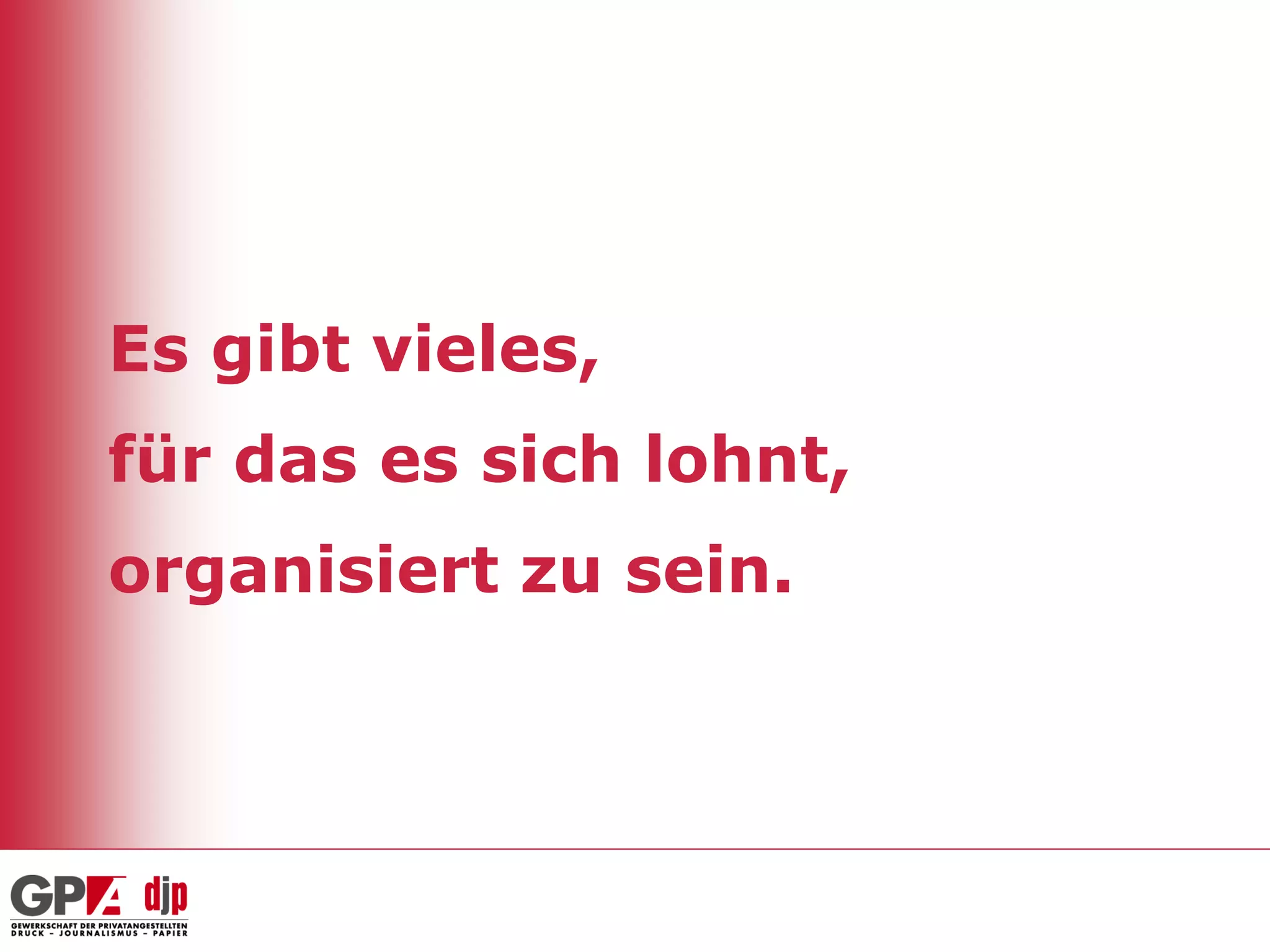 Es gibt vieles,
für das es sich lohnt,
organisiert zu sein.
 