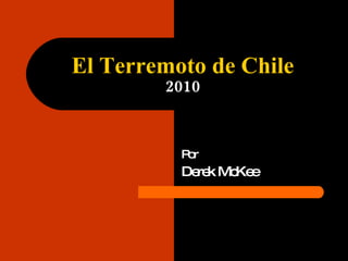 El Terremoto de Chile 2010 Por Derek McKee 