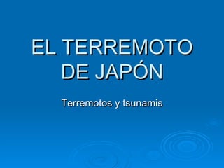 EL TERREMOTO DE JAPÓN Terremotos y tsunamis 