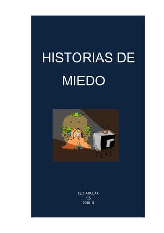 HISTORIAS DE
  MIEDO




    IES AXULAR
        1.D
      2010-11
 