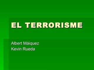 EL TERRORISME Albert Máiquez Kevin Rueda 