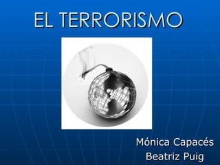 EL TERRORISMO Mónica Capacés Beatriz Puig 