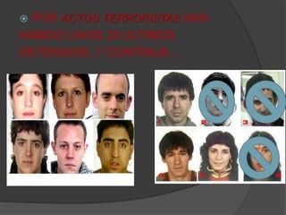POR ACTOS TERRORISTAS HAN HABIDO UNOS 25 ULTIMOS DETENIDOS, Y CONTINUA…