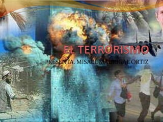 EL TERRORISMO PRESENTA. MISAEL MADRIGAL ORTIZ 