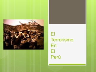 El 
Terrorismo 
En 
El 
Perú 
 