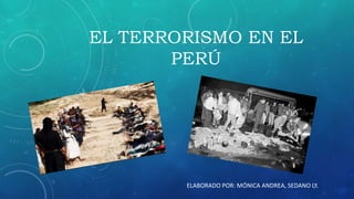 EL TERRORISMO EN EL
PERÚ
ELABORADO POR: MÓNICA ANDREA, SEDANO LY.
 