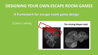 DESIGNING YOUR OWN ESCAPE ROOM GAMES
3) Puzzle design
A framework for escape room game design
 