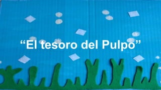 “El tesoro del Pulpo”
 