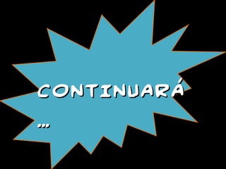 CONTINUARÁCONTINUARÁ
……
 