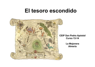 El tesoro escondido
CEIP San Pedro Apóstol
Curso 13-14
La Mojonera
Almería
 