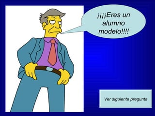 ¡¡¡¡Eres un alumno modelo!!!! Ver siguiente pregunta 