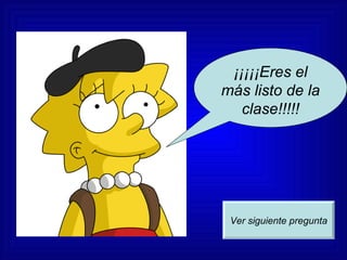 ¡¡¡¡¡Eres el más listo de la clase!!!!! Ver siguiente pregunta 