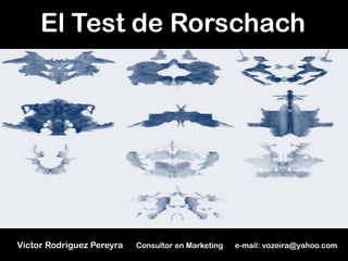 El Test de Rorschach




Victor Rodriguez Pereyra   Consultor en Marketing   e-mail: vozeira@yahoo.com
 