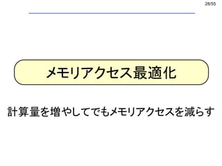28/55
メモリアクセス最適化
計算量を増やしてでもメモリアクセスを減らす
 