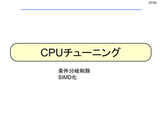 37/55
CPUチューニング
条件分岐削除
SIMD化
 