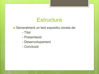 Estructura
 Generalment un text expositiu consta de:
- Títol
- Presentació
- Desenvolupament
- Conclusió
 