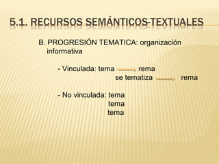 B. PROGRESIÓN TEMATICA: organización
informativa
- Vinculada: tema rema
se tematiza rema
- No vinculada: tema
tema
tema
 