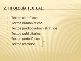 1. Textos científicos
2. Textos humanísticos
3. Textos jurídico-administrativos
4. Textos publicitarios
5. Textos periodísticos
6. Textos literarios
 