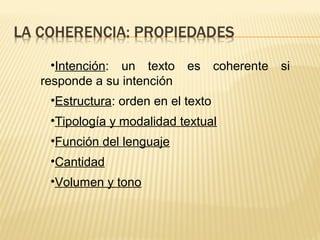 •Intención: un texto es coherente si
responde a su intención
•Estructura: orden en el texto
•Tipología y modalidad textual
•Función del lenguaje
•Cantidad
•Volumen y tono
 