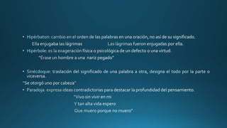 • Hipérbaton:
• Hipérbole:
• Sinécdoque:
• Paradoja:
 
