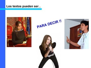 PARA DECIR !!
Los textos pueden ser…
 