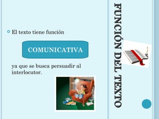 FUNCIÓNDELTEXTOFUNCIÓNDELTEXTO
 El texto tiene función
ya que se busca persuadir al
interlocutor.
COMUNICATIVA
 
