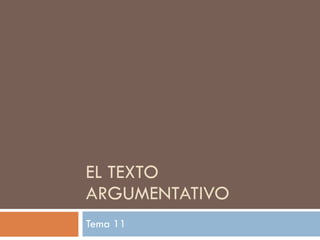 EL TEXTO ARGUMENTATIVO Tema 11 