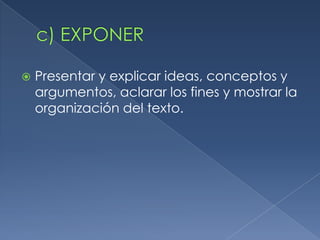    Presentar y explicar ideas, conceptos y
    argumentos, aclarar los fines y mostrar la
    organización del texto.
 