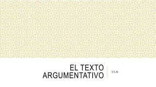 EL TEXTO
ARGUMENTATIVO
11.4
 