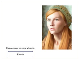 Es una mujer hermosa y buena.
Retrato

 