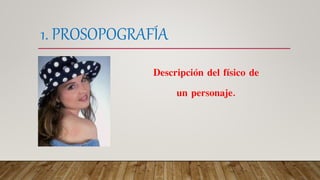 1. PROSOPOGRAFÍA
Descripción del físico de
un personaje.
 