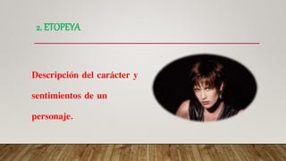 2. ETOPEYA
Descripción del carácter y
sentimientos de un
personaje.
 