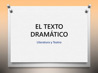 EL TEXTO
DRAMÁTICO
Literatura y Teatro
 