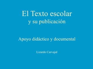 El Texto escolar  y su publicación  Apoyo didáctico y documental LizardoCarvajal 