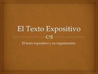 El texto expositivo y su organización.
 