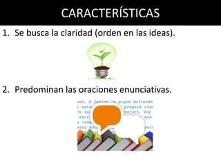 CARACTERÍSTICAS
1. Se busca la claridad (orden en las ideas).




2. Predominan las oraciones enunciativas.
 