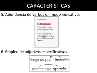 CARACTERÍSTICAS
5. Abundancia de verbos en modo indicativo.




6. Empleo de adjetivos especificativos.
 