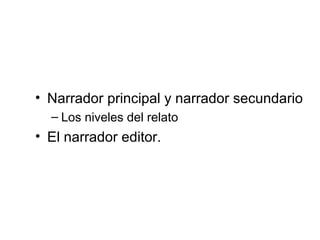 • Narrador principal y narrador secundario
– Los niveles del relato
• El narrador editor.
 