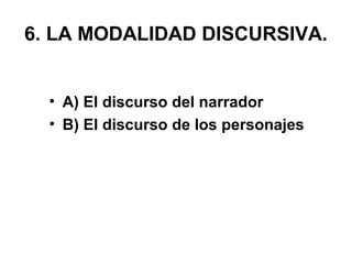 6. LA MODALIDAD DISCURSIVA.
• A) El discurso del narrador
• B) El discurso de los personajes
 