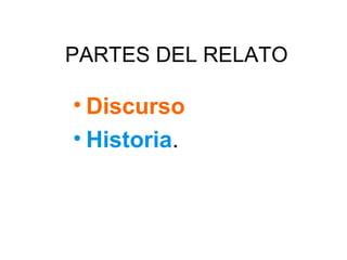 PARTES DEL RELATO
• Discurso
• Historia.
 